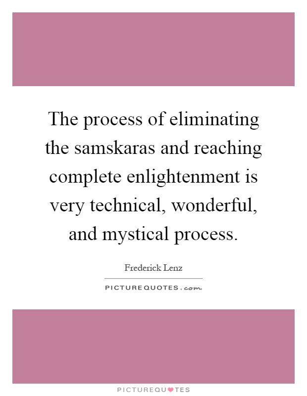 The process of eliminating the samskaras and reaching complete enlightenment is very technical, wonderful, and mystical process Picture Quote #1