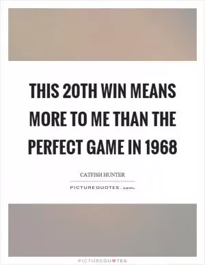 This 20th win means more to me than the perfect game in 1968 Picture Quote #1