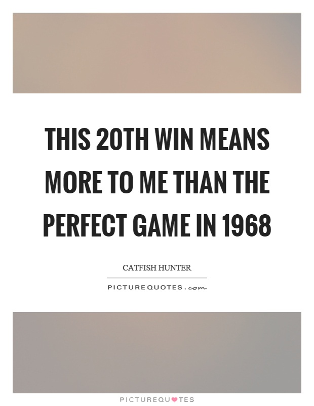 This 20th win means more to me than the perfect game in 1968 Picture Quote #1