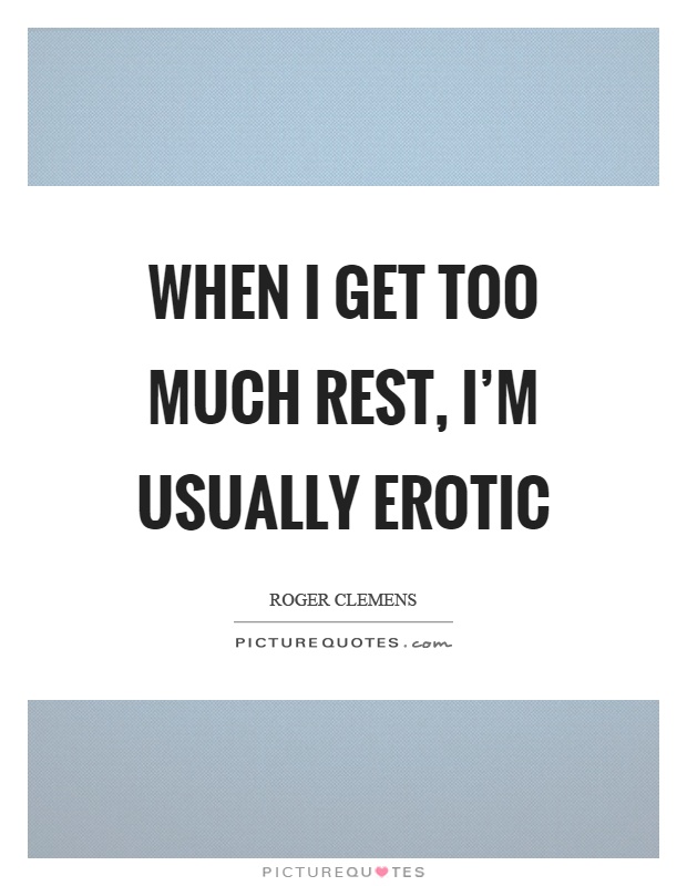 When I get too much rest, I'm usually erotic Picture Quote #1