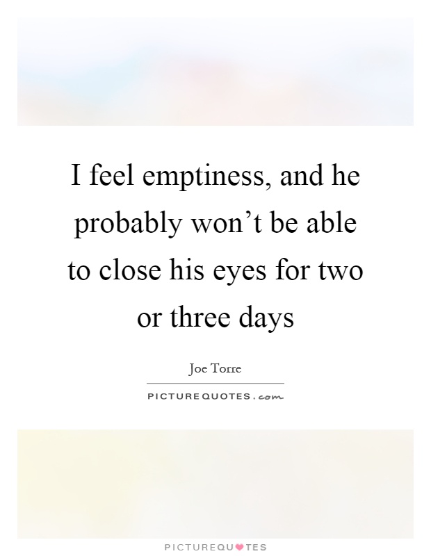I feel emptiness, and he probably won't be able to close his eyes for two or three days Picture Quote #1