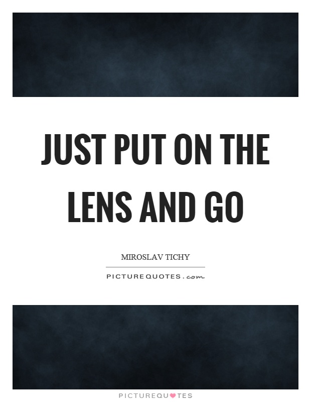 Just put on the lens and go Picture Quote #1