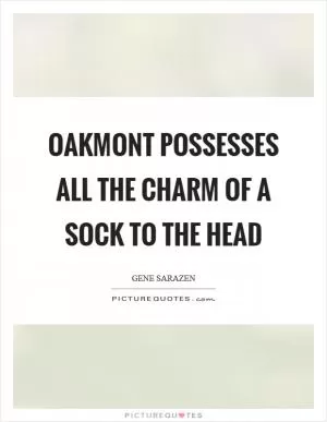 Oakmont possesses all the charm of a sock to the head Picture Quote #1