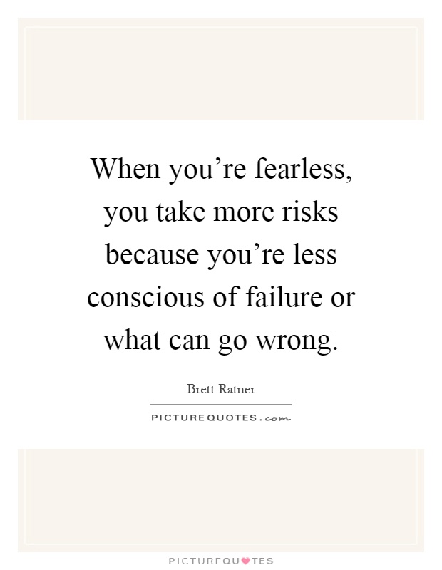 When you're fearless, you take more risks because you're less conscious of failure or what can go wrong Picture Quote #1
