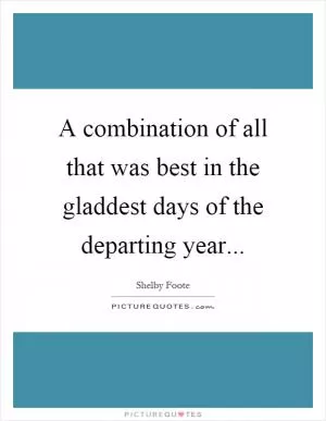 A combination of all that was best in the gladdest days of the departing year Picture Quote #1