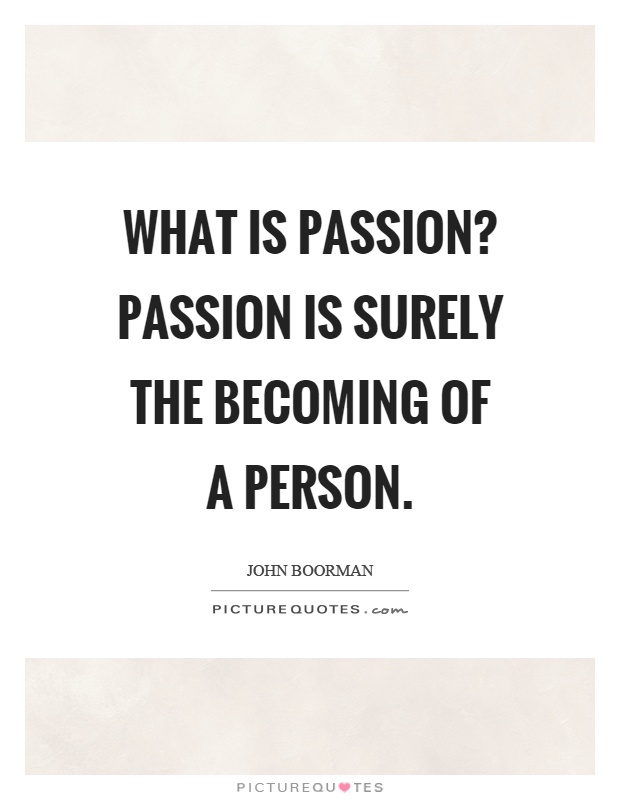 What is passion? Passion is surely the becoming of a person Picture Quote #1