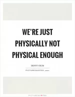 We’re just physically not physical enough Picture Quote #1