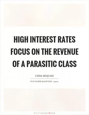 High interest rates focus on the revenue of a parasitic class Picture Quote #1