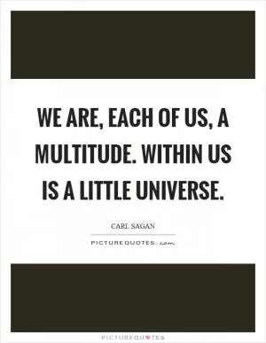 We are, each of us, a multitude. Within us is a little universe Picture Quote #1