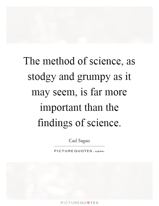 The method of science, as stodgy and grumpy as it may seem, is far more important than the findings of science Picture Quote #1