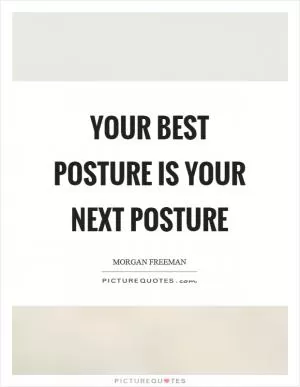 Your best posture is your next posture Picture Quote #1