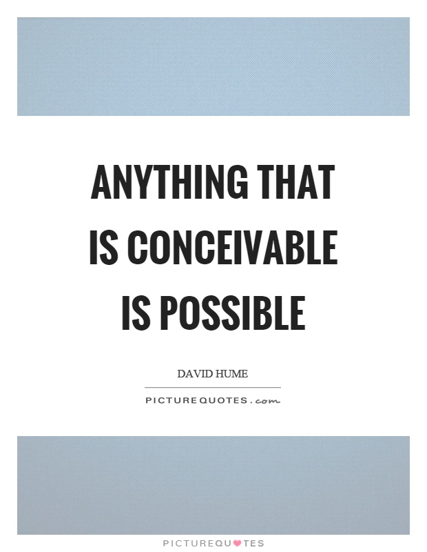 Anything that is conceivable is possible Picture Quote #1
