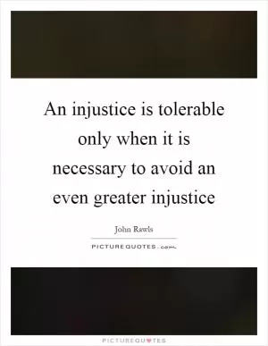 An injustice is tolerable only when it is necessary to avoid an even greater injustice Picture Quote #1