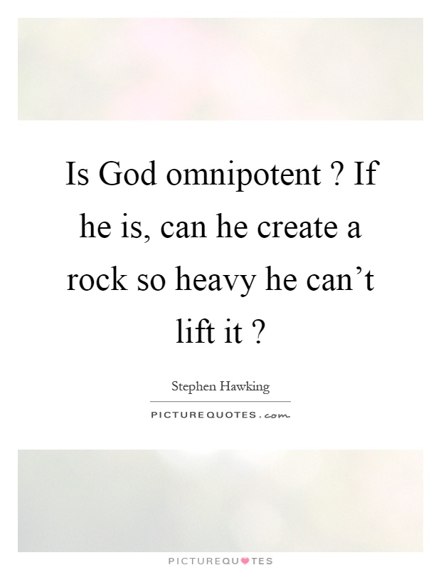 Is God omnipotent? If he is, can he create a rock so heavy he can't lift it? Picture Quote #1