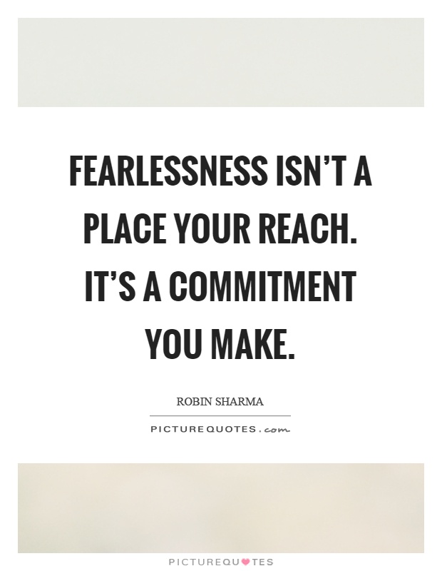 Fearlessness isn't a place your reach. It's a commitment you make Picture Quote #1