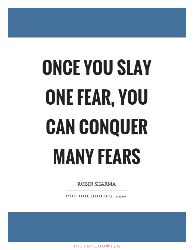 Once you slay one fear, you can conquer many fears Picture Quote #1