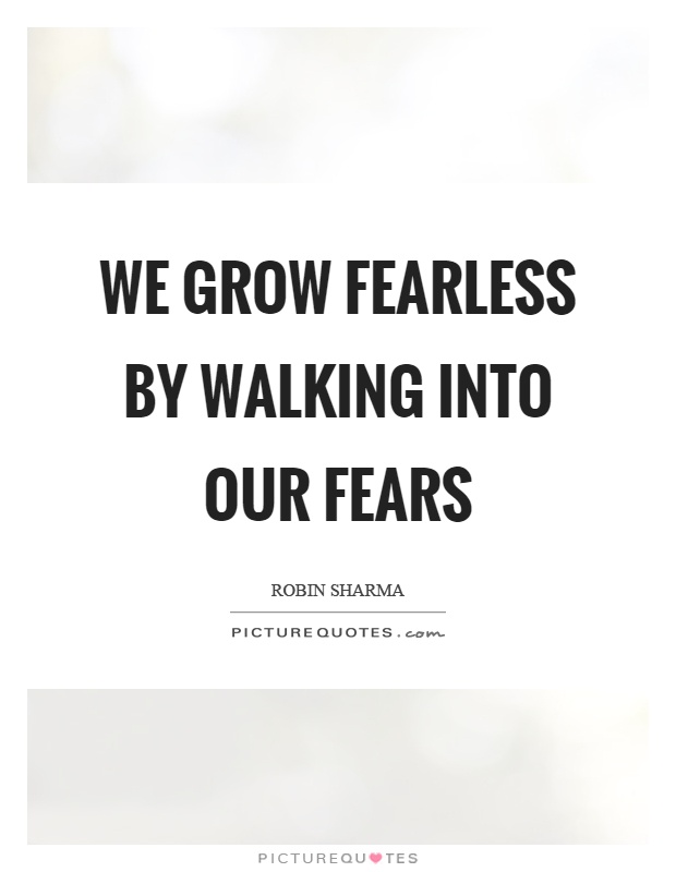 We grow fearless by walking into our fears Picture Quote #1