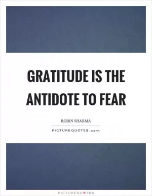 Gratitude is the antidote to fear Picture Quote #1