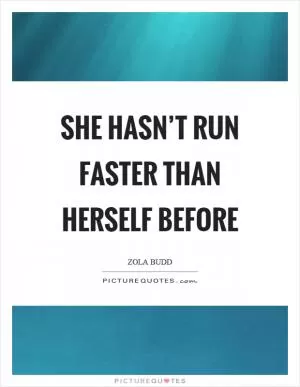 She hasn’t run faster than herself before Picture Quote #1