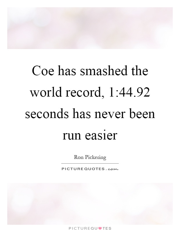 Coe has smashed the world record, 1:44.92 seconds has never been run easier Picture Quote #1