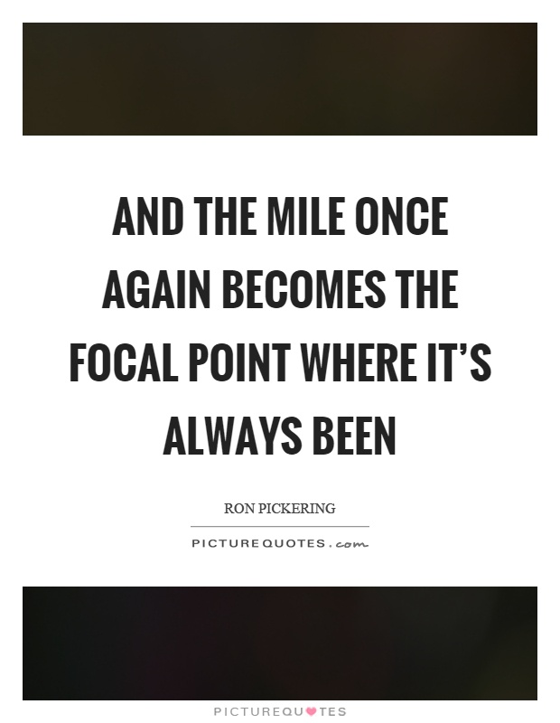 And the mile once again becomes the focal point where it's always been Picture Quote #1