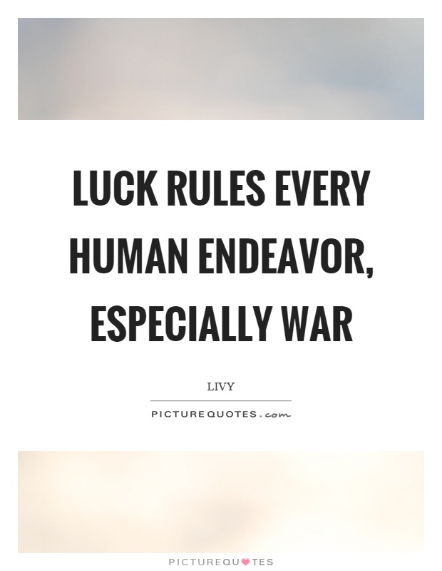 Luck rules every human endeavor, especially war Picture Quote #1