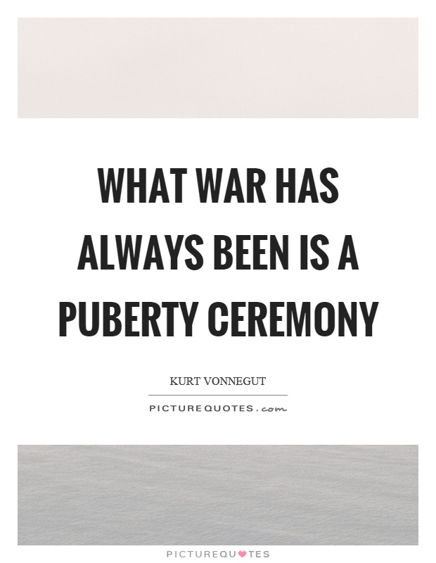What war has always been is a puberty ceremony Picture Quote #1