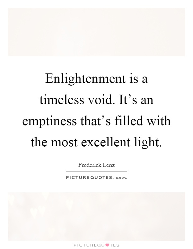 Enlightenment is a timeless void. It's an emptiness that's filled with the most excellent light Picture Quote #1