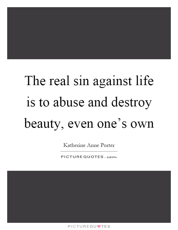 The real sin against life is to abuse and destroy beauty, even one's own Picture Quote #1
