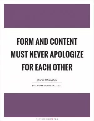 Form and content must never apologize for each other Picture Quote #1