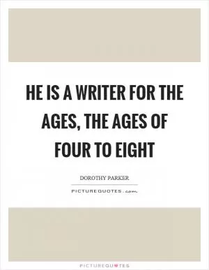 He is a writer for the ages, the ages of four to eight Picture Quote #1