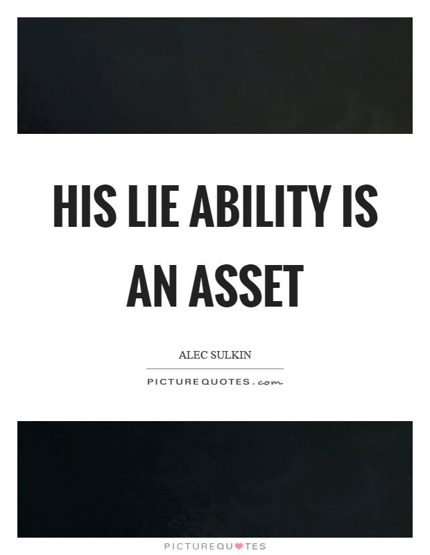 His lie ability is an asset Picture Quote #1