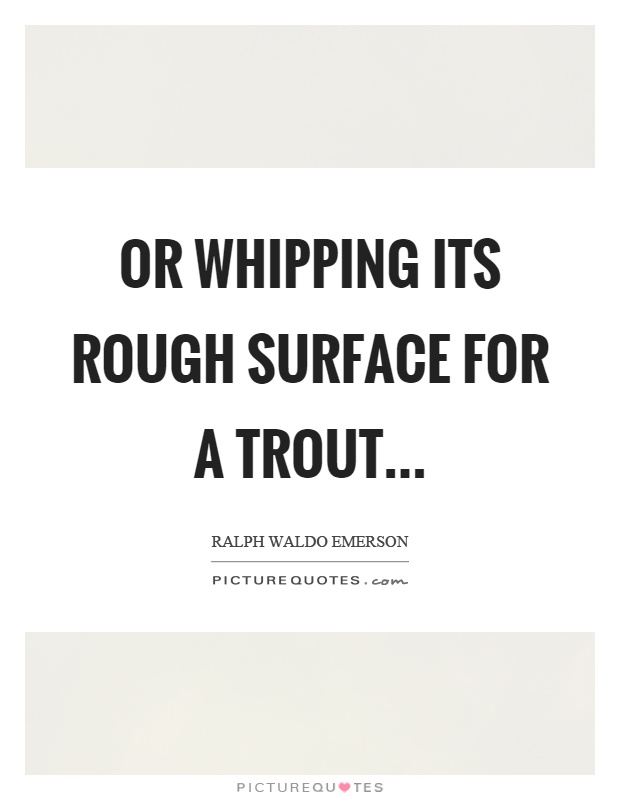 Or whipping its rough surface for a trout Picture Quote #1