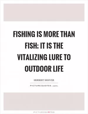 Fishing is more than fish; it is the vitalizing lure to outdoor life Picture Quote #1