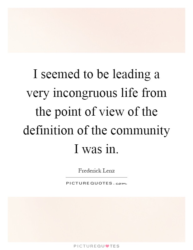 I seemed to be leading a very incongruous life from the point of view of the definition of the community I was in Picture Quote #1