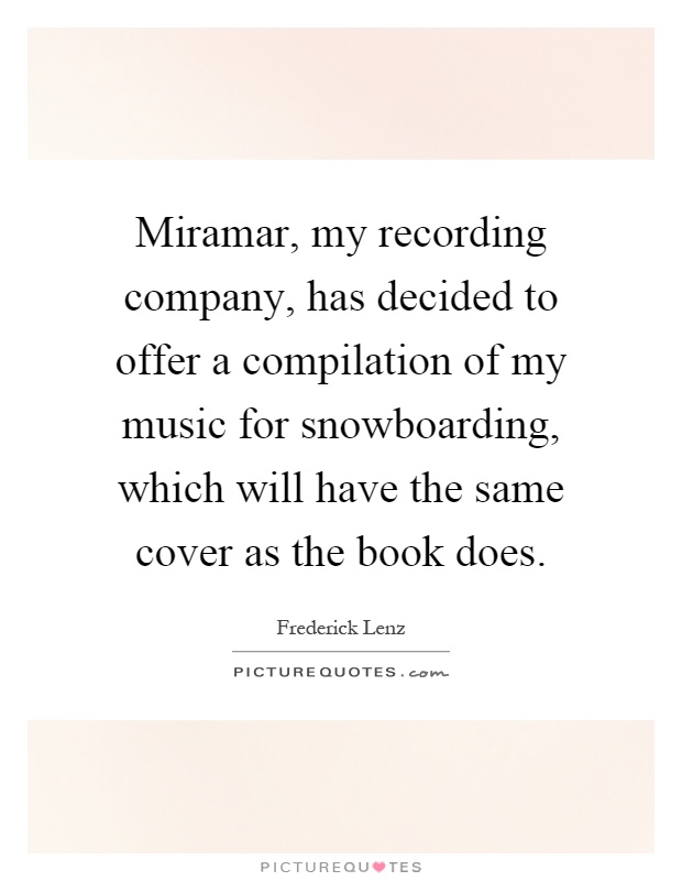 Miramar, my recording company, has decided to offer a compilation of my music for snowboarding, which will have the same cover as the book does Picture Quote #1