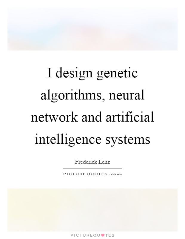 I design genetic algorithms, neural network and artificial intelligence systems Picture Quote #1