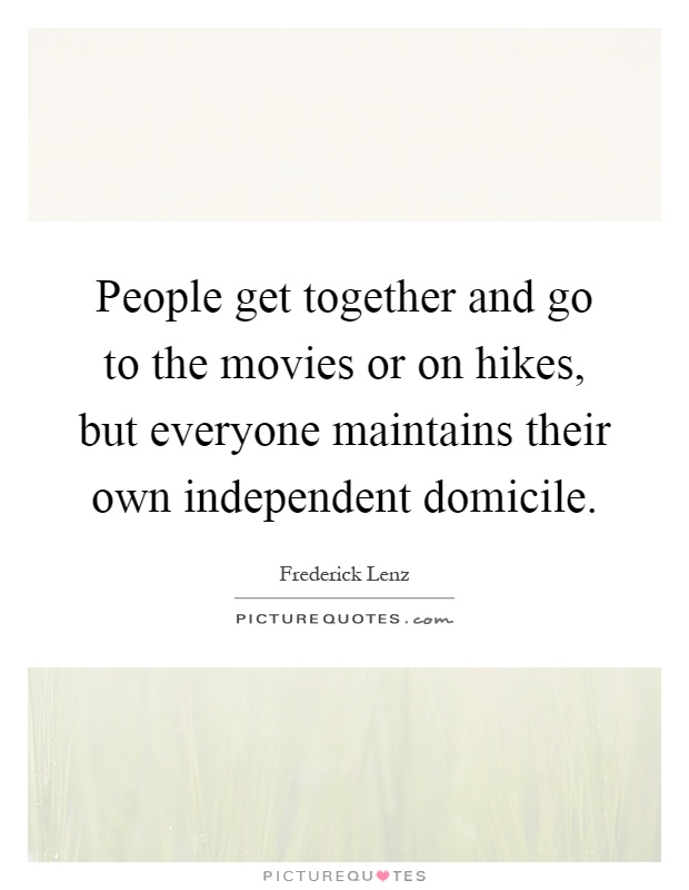 People get together and go to the movies or on hikes, but everyone maintains their own independent domicile Picture Quote #1