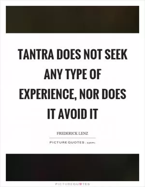 Tantra does not seek any type of experience, nor does it avoid it Picture Quote #1