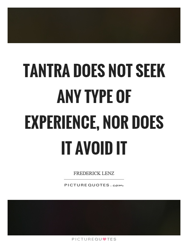 Tantra does not seek any type of experience, nor does it avoid it Picture Quote #1