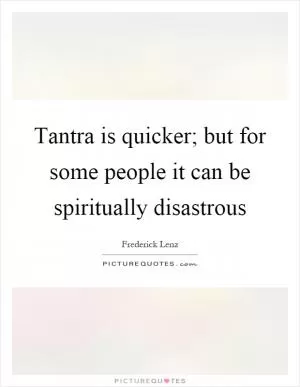 Tantra is quicker; but for some people it can be spiritually disastrous Picture Quote #1