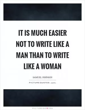 It is much easier not to write like a man than to write like a woman Picture Quote #1