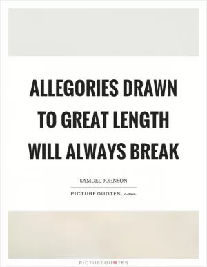 Allegories drawn to great length will always break Picture Quote #1