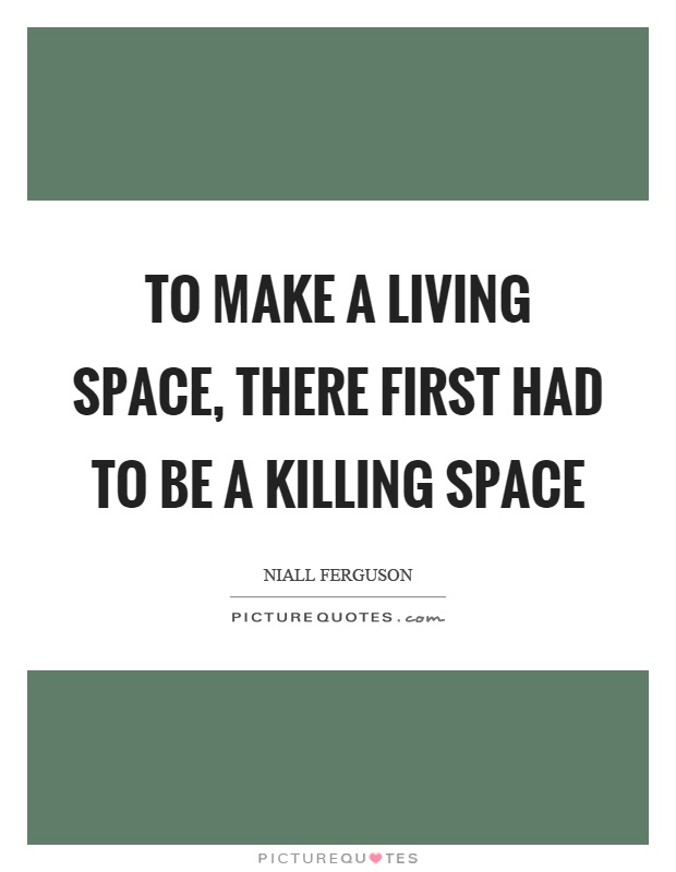 To make a living space, there first had to be a killing space Picture Quote #1