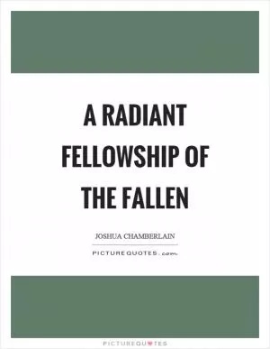 A radiant fellowship of the fallen Picture Quote #1