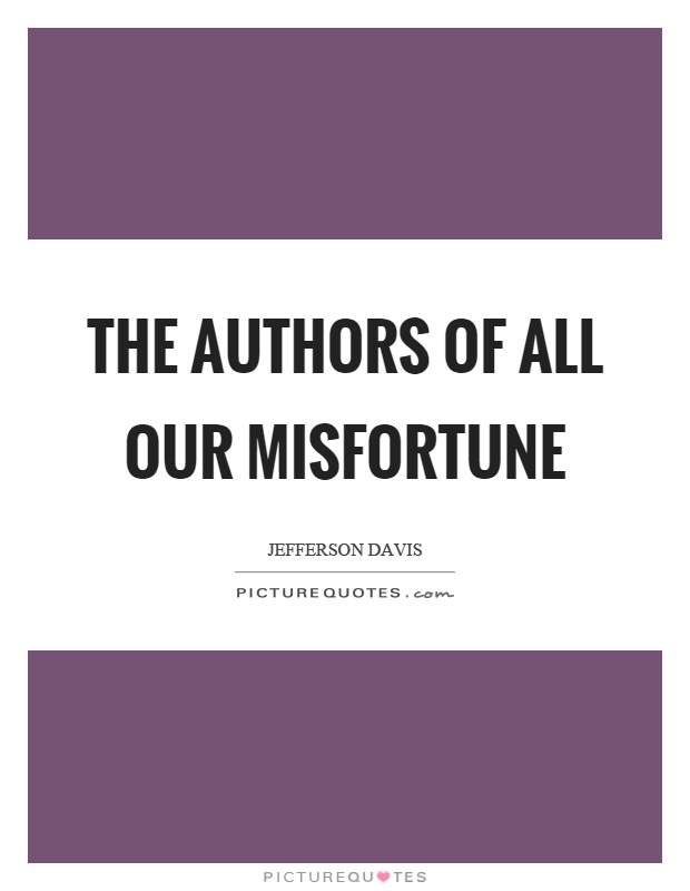 The authors of all our misfortune Picture Quote #1