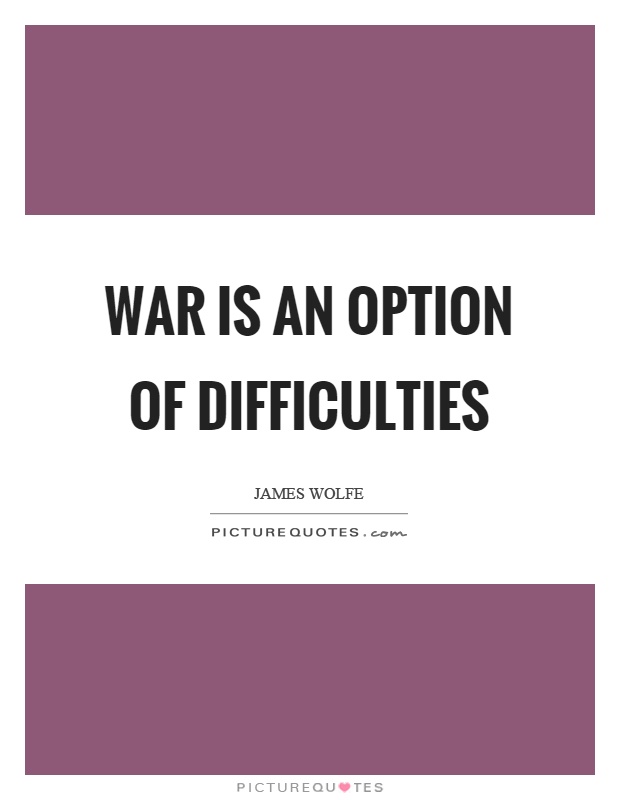 War is an option of difficulties Picture Quote #1