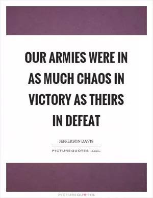 Our armies were in as much chaos in victory as theirs in defeat Picture Quote #1