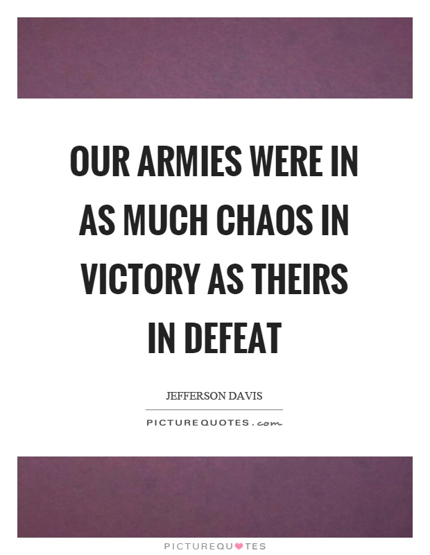 Our armies were in as much chaos in victory as theirs in defeat Picture Quote #1