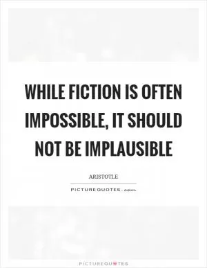 While fiction is often impossible, it should not be implausible Picture Quote #1